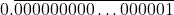 \[0.\overline{000000000\ldots000001}\]