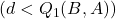( d < Q_1(B,A) )