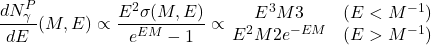 \begin{equation*}\frac{dN_{\gamma }^{P}}{dE}(M,E)\propto \frac{E^{2}\sigma (M,E)}{e^{EM}-1}\propto \left{\begin{matrix}E^{3}M{3}&  (E<M^{-1})\\E^{2}M{2}e^{-EM}&(E>M^{-1})\end{matrix}\right. \end{equation*}