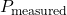 P_{\text{measured}}