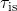 \tau_{\text {is }}