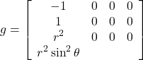 \[g=\left[\begin{array}{cccc}-1 & 0 & 0 & 0 \0 & 1 & 0 & 0 \0 & 0 & r^2 & 0 \0 & 0 & 0 & r^2 \sin ^2 \theta\end{array}\right]\]