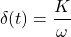 \[\delta (t) = \frac{K}{\omega}\]