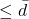 \leq \bar{d}