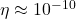 \eta \approx 10^{-10}