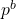 p^b