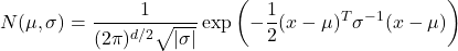 \begin{equation*}N(\mu, \sigma) = \frac{1}{(2\pi)^{d/2} \sqrt{|\sigma|}} \exp\left( -\frac{1}{2} (x - \mu)^T \sigma^{-1} (x - \mu) \right)\end{equation*}