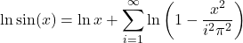 \[\ln{\sin(x)} = \ln{x}+\sum_{i=1}^\infty\ln{\left(1-\frac{x^2}{i^2\pi^2}\right)}\]