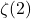 \zeta(2)