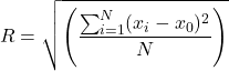 \begin{equation*}R = \sqrt{\left( \frac{\sum_{i=1}^{N}(x_i - x_0)^2}{N} \right)}\end{equation*}