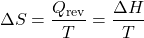 \begin{equation*}\Delta S = \frac{Q_{\text{rev}}}{T} = \frac{\Delta H}{T}\end{equation*}