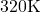320 \text{K}