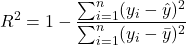 \begin{equation*}R^2 = 1 - \frac{\sum_{i=1}^{n} (y_i - \hat{y})^2}{\sum_{i=1}^{n} (y_i - \bar{y})^2} \end{equation*}