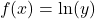 \begin{equation*}f(x) = \ln(y)\end{equation*}