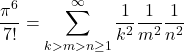 \begin{equation*}\frac{\pi^6}{7!} = \sum_{k>m>n\ge1}^\infty \frac{1}{k^2} \frac{1}{m^2} \frac{1}{n^2}\end{equation*}