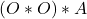 (O * O) * A
