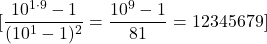 \[[\frac{10^{1 \cdot 9}-1}{(10^1-1)^2} = \frac{10^9-1}{81} = 12345679]\]