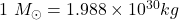 1~M_{\odot}=1.988\times 10^{30} kg
