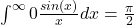 \int^{\infty}{0} \frac{sin(x)}{x}dx = \frac{\pi}{2}
