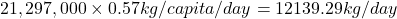 \[21,297,000\times0.57kg/capita/day=12139.29\;kg/day\]