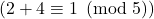 (2 + 4 \equiv 1 \pmod{5})