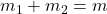 m_1 + m_2 = m