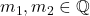 m_1,m_2 \in \mathbb{Q}