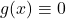g(x) \equiv 0