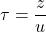 \begin{equation*}\tau = \frac{z}{u}\end{equation*}