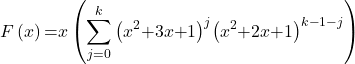 \[F\left(x\right)\mathrm{=}x\left(\sum^k_{j\mathrm{=}0}{{\left(x^2\mathrm{+}3x\mathrm{+}1\right)}^j}{\left(x^2\mathrm{+}2x\mathrm{+}1\right)}^{k\mathrm{-}1\mathrm{-}j}\right)\]
