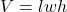 V=lwh