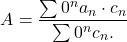 \begin{eqnarray*}A=\frac{\sum 0^n\:a_n\cdot c_n}{\sum \:_0^nc_n} . \end{eqnarray*}