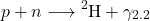 \begin{equation*}p+n \longrightarrow{ }^2 \mathrm{H}+\gamma_{2.2}\end{equation*}