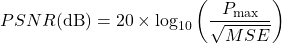 \[PSNR (\text{dB}) = 20 \times \log_{10} \left( \frac{P_{\max}}{\sqrt{MSE}} \right)\]