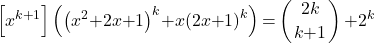 \[\left[x^{k\mathrm{+}1}\right]\left({\left(x^2\mathrm{+}2x\mathrm{+}1\right)}^k\mathrm{+}x{\left(2x\mathrm{+}1\right)}^k\right)\mathrm{=}\left(\genfrac{}{}{0pt}{}{2k}{k\mathrm{+}1}\right)\mathrm{+}2^k\]