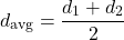 \[d_{\text{avg}} = \frac{d_1 + d_2}{2}\]