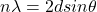 n \lambda = 2d sin \theta