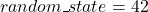 random \_ state = 42