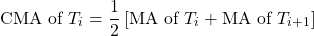 \[\text{CMA of } T_i = \frac{1}{2}\left[\text{MA of } T_i + \text{MA of } T_{i+1}\right]\]