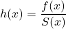 \begin{equation*}h(x)=\frac {f(x)}{S(x)}\end{equation*}