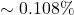 \sim 0.108\%