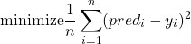 \[\text{minimize} \frac{1}{n}\sum_{i=1}^{n}(pred_i-y_i)^2\]