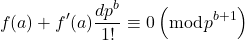 \[f(a)+f^{\prime}(a) \frac{d p^b}{1 !} \equiv 0\left(\bmod p^{b+1}\right)\]