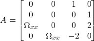 Rendered by QuickLaTeX.com \begin{equation*}A = \begin{bmatrix}0 & 0 & 1 & 0 \\0 & 0 & 0 & 1 \\\Omega_{xx} & 0 & 0 & 2 \\0 & \Omega_{xx} & -2 & 0\end{bmatrix}\end{equation*}
