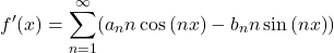 \[f'(x) = \sum_{n = 1}^{\infty}(a_nn\cos{(nx)} - b_nn\sin{(nx)})\]