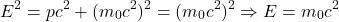 \begin{equation*} E^{2}=pc^{2}+(m_{0}c^{2})^{2}=(m_{0}c^{2})^{2}\Rightarrow E=m_{0}c^{2} \end{equation*}