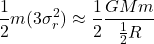 \begin{equation*}\frac{1}{2} m(3\sigma_r^2) \approx \frac{1}{2} \frac{GMm}{\frac{1}{2} R}\end{equation*}