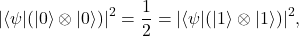 \begin{equation*} |\langle\psi|(|0\rangle\otimes|0\rangle)|^2=\frac{1}{2}=|\langle\psi|(|1\rangle\otimes|1\rangle)|^2,\end{equation*}