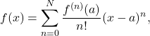 \[f(x)=\sum_{n=0}^N \frac{f^{(n)}(a)}{n !}(x-a)^n,\]