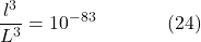 \[\frac{l^3}{L^3}=10^{-83} \hspace{40pt} \text{(24)}\]